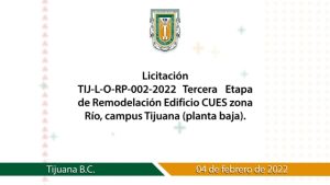 Licitación TIJ-L-O-RP-002-2022 Tercera Etapa de Remodelación de Edificio CUES zona Río, campus Tijuana (planta baja).