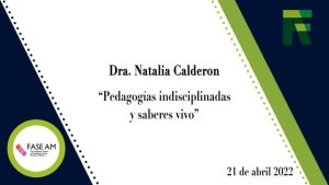 3ra. Conferencia del Ier Foro Abierto Sobre la Enseñanza de las Artes en México, Dra. Natalia Calderón “Pedagogías indisciplinadas y saberes vivos”.