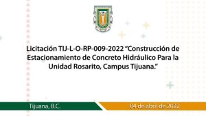 Licitación TIJ-L-O-RP-009-2022 “Construcción de Estacionamiento de Concreto Hidráulico Para la Unidad Rosarito, Campus Tijuana.”