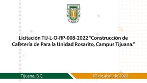 Licitación TIJ-L-O-RP-008-2022 “Construcción de Cafetería de Para la Unidad Rosarito, Campus Tijuana.”