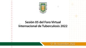 Sesión 05 del Foro Virtual Internacional de Tuberculosis 2022